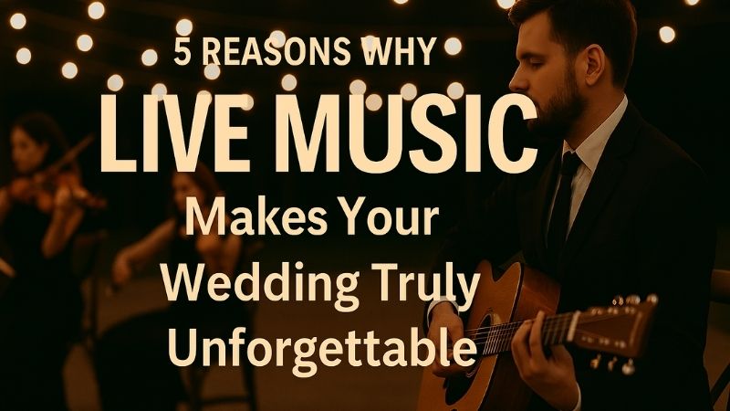 Reasons Why Live Music Makes Your Wedding Truly Unforgettable